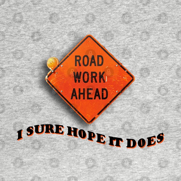 Road Work Ahead I Sure Hope It Does Meme by swankyswamprat